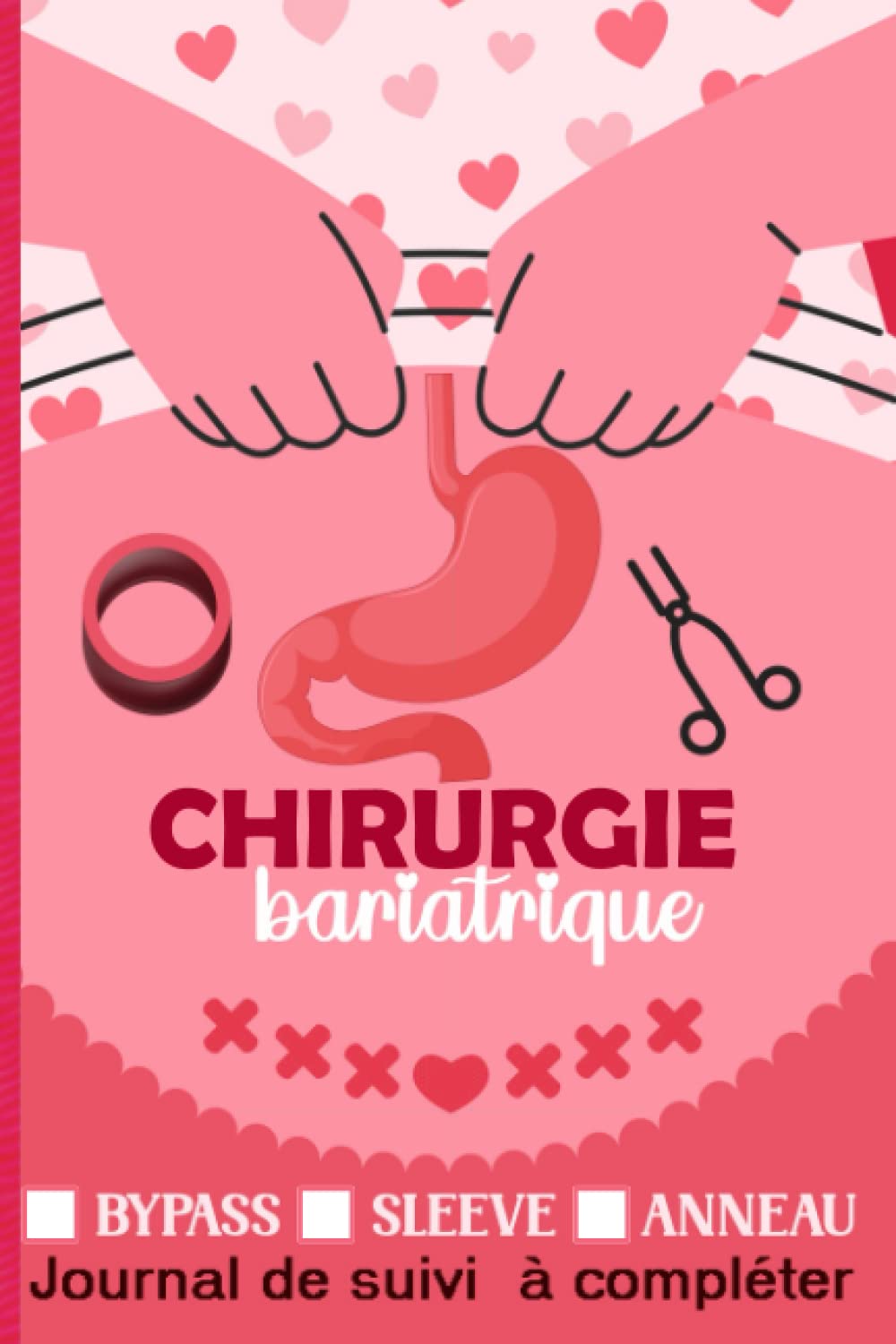 Chirurgie bariatrique (Bypass - Anneau - Sleeve) Journal de suivi Pré et Post-opératoire à compléter: Mon Guide et Carnet de bord d'autosurveillance de chirurgie de l'obésité - 156 pages en COULEUR book