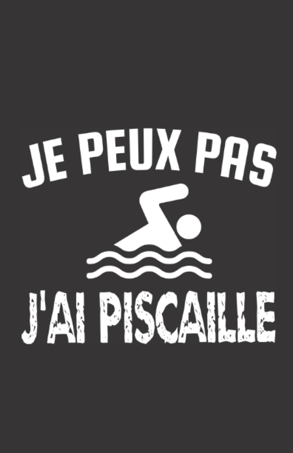 je peux pas j'ai piscaille: ce carnet de notes humoristique est un notebook à la couverture drôle qui fera un cadeau original et pratique book