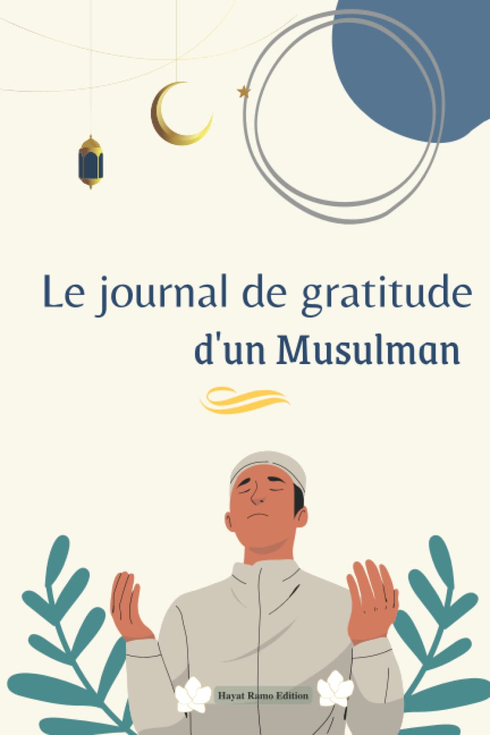 Journal de gratitude d'un homme musulman: Hadith du jour - Lecture du Coran - Livre islam pour homme - Journal de salat- Carnet de gratitude - ... - Idée cadeau hommes & garçons musulmans book