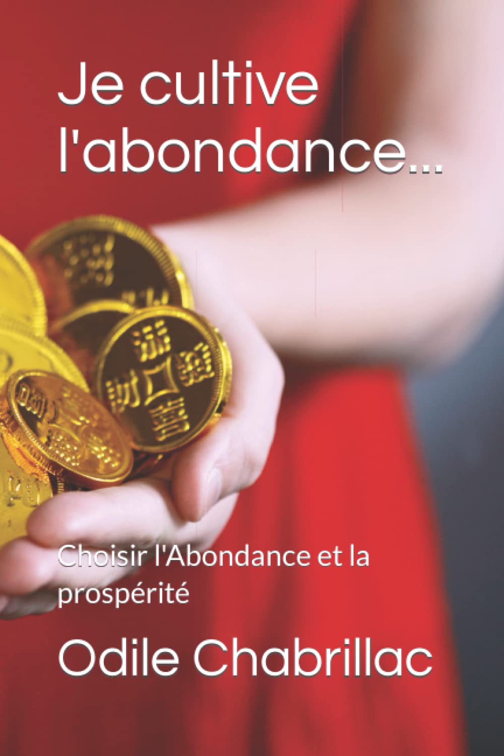 Je cultive l'abondance...: Choisir l'Abondance et la prospérité Self-help