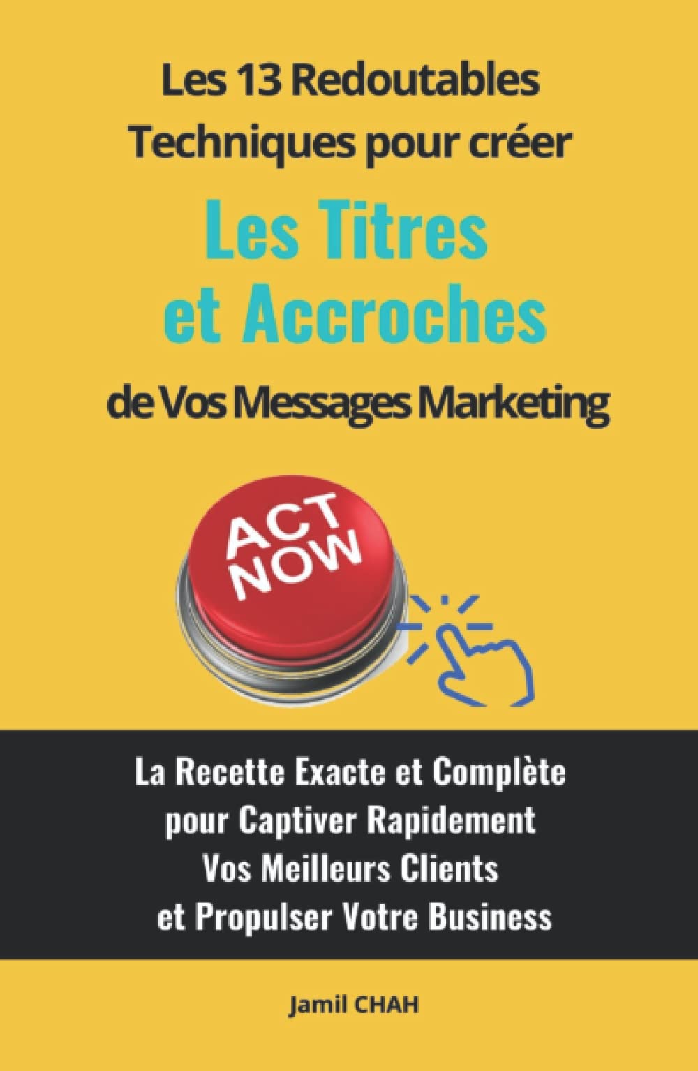 Les 13 redoutables techniques pour créer efficacement les Titres et Accroches de vos messages marketing: La Recette Exacte et Complète pour Captiver ... Meilleurs Clients et Propulser Votre Business book