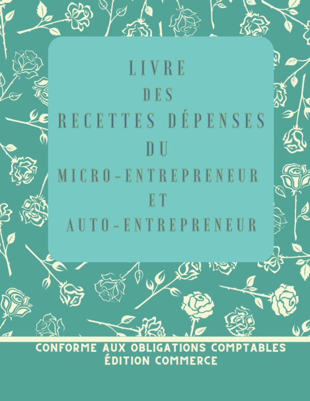 Livre des recettes du micro-entrepreneur et auto-entrepreneur: Conforme aux obligations comptables: Cahier de compte : Registre des recettes dépenses ... Recette achat comptable du micro-entrepreneur book