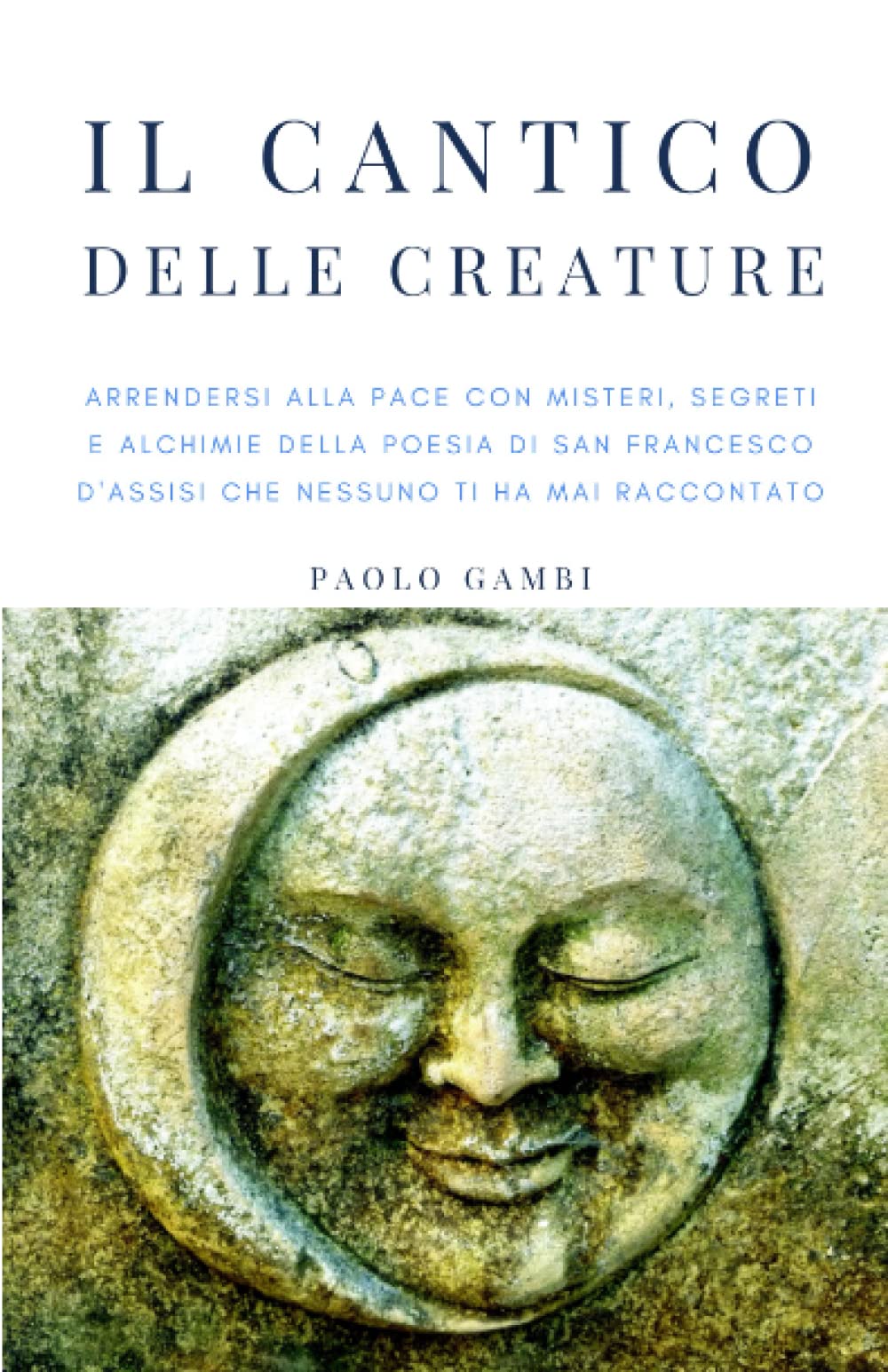 Il cantico delle creature: Arrendersi alla pace con misteri, segreti e alchimie della poesia di san Francesco d'Assisi che nessuno ti ha mai raccontato book