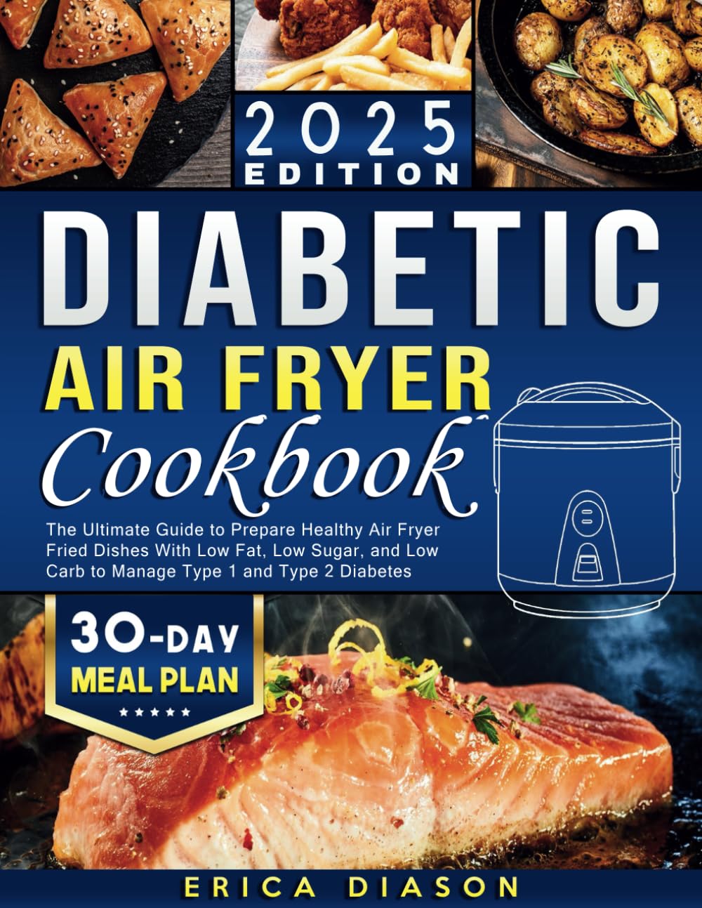 Diabetic Air Fryer Cookbook: The Ultimate Guide to Prepare Healthy Air Fryer Fried Dishes With Low Fat, Low Sugar, and Low Carb to Manage Type 1 and Type 2 Diabetes. book
