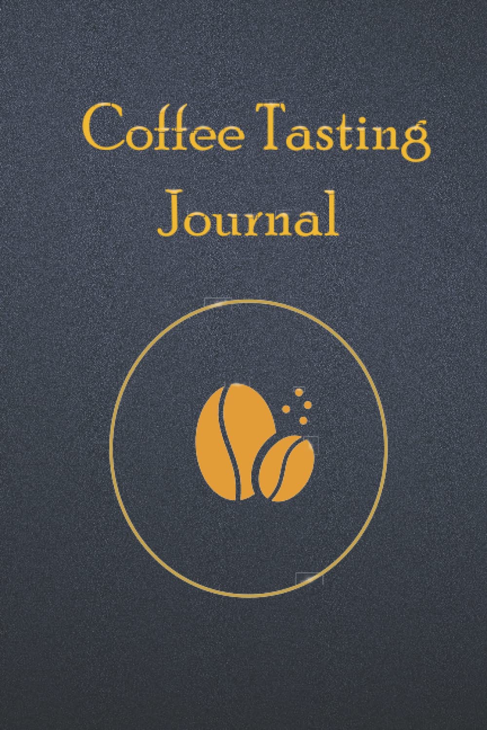 Coffee Tasting Journal: Premium Coffee Tasting Journal and Log Book | The Perfect gift for Coffee Lovers to Record Coffee Tasting Observations Cooking & Enjoying