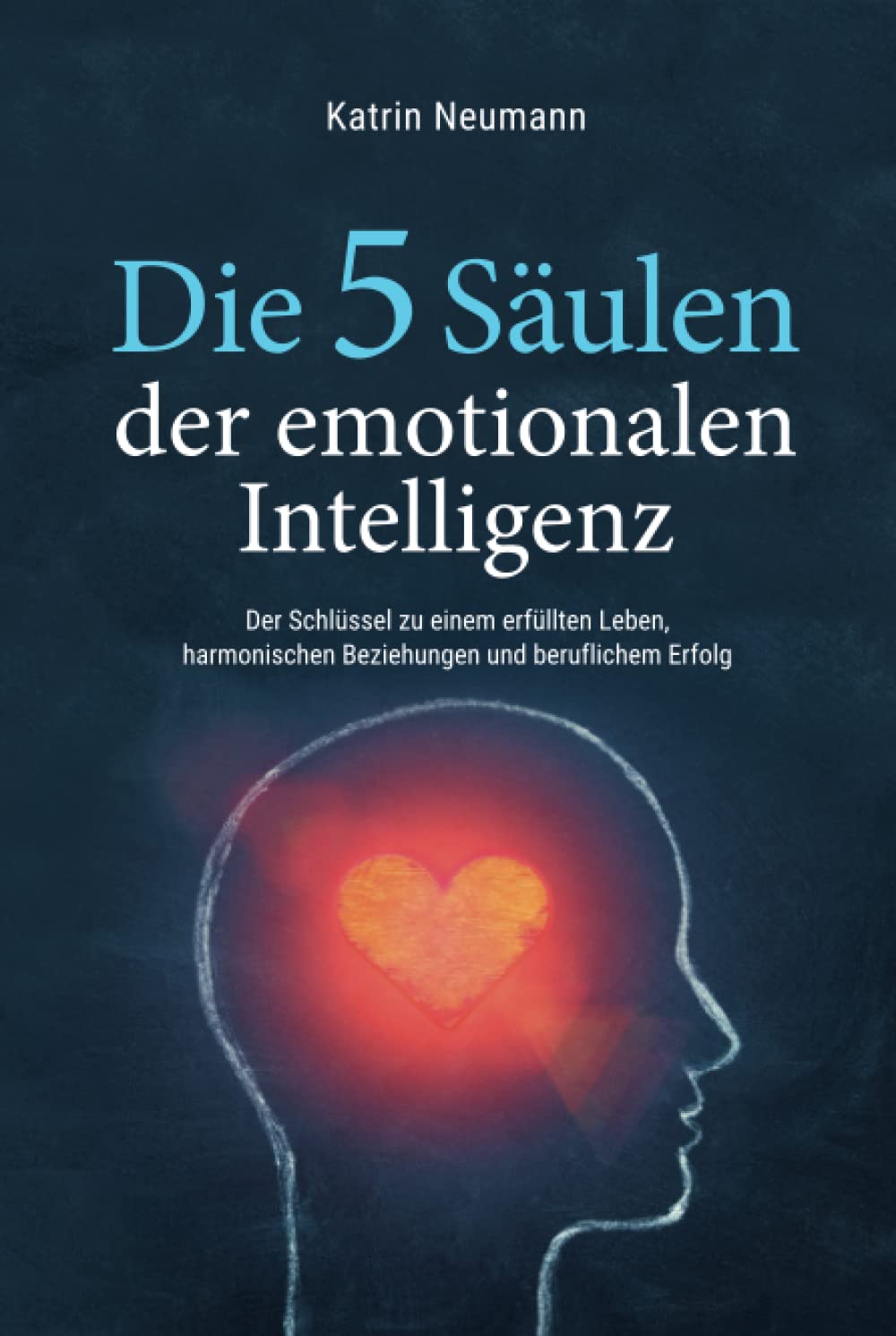 Die 5 Säulen der emotionalen Intelligenz - Der Schlüssel zu einem erfüllten Leben, harmonischen Beziehungen und beruflichem Erfolg Psychology