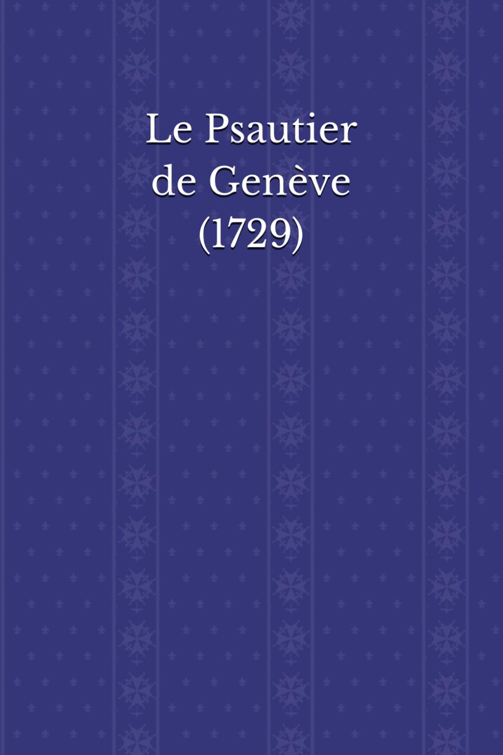 Le Psautier de Genève (1729): Les Psaumes de David, mis en vers par Clément Marot et Théodore de Bèze, revus par Valentin Conrart et Marc-Antoine de ... Version du Synode wallon des Provinces-Unies. Religion & Esotericism