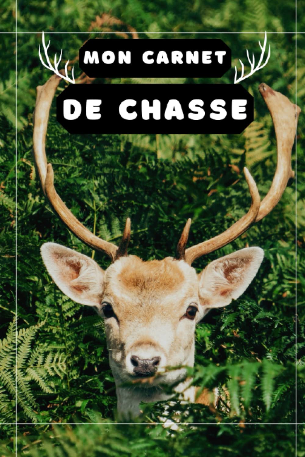 MON CARNET DE CHASSE: Pour les chasseurs et tout les passionnés | Enregistrez vos données de chasse dans ce carnet. book