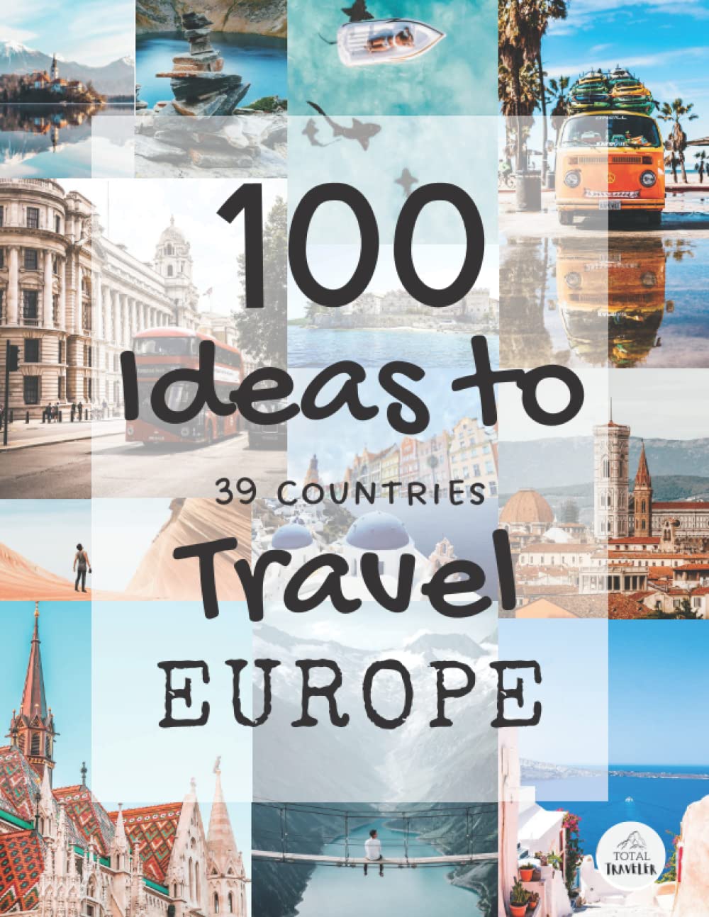 100 Ideas To Travel Europe: 100 Places To Visit, Europe Travel Destinations 2022 Adventures Travel Guides