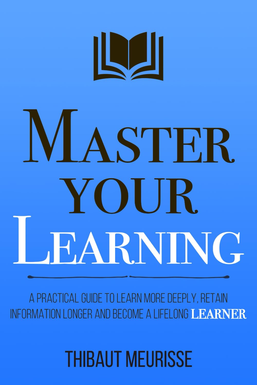 Master Your Learning: A Practical Guide to Learn More Deeply, Retain Information Longer and Become a Lifelong Learner (Mastery Series, Band 9) Lifestyle
