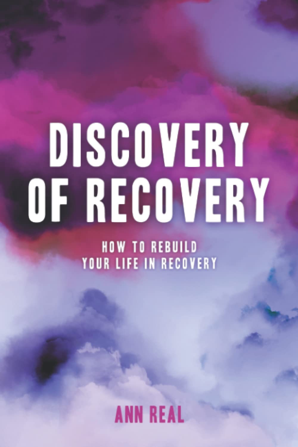 Discovery of Recovery: How to Rebuild Your Life in Recovery Health, Nutrition & Fitness