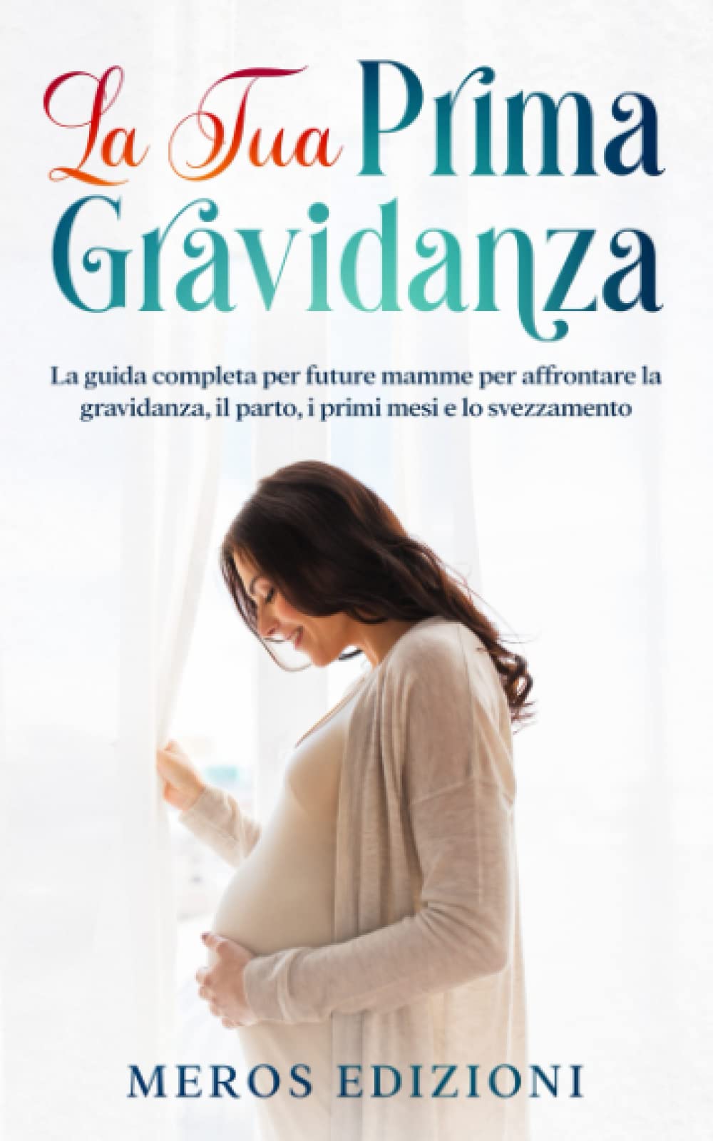 La tua prima gravidanza: La guida completa per future mamme per affrontare la gravidanza, il parto, i primi mesi e lo svezzamento Lifestyle
