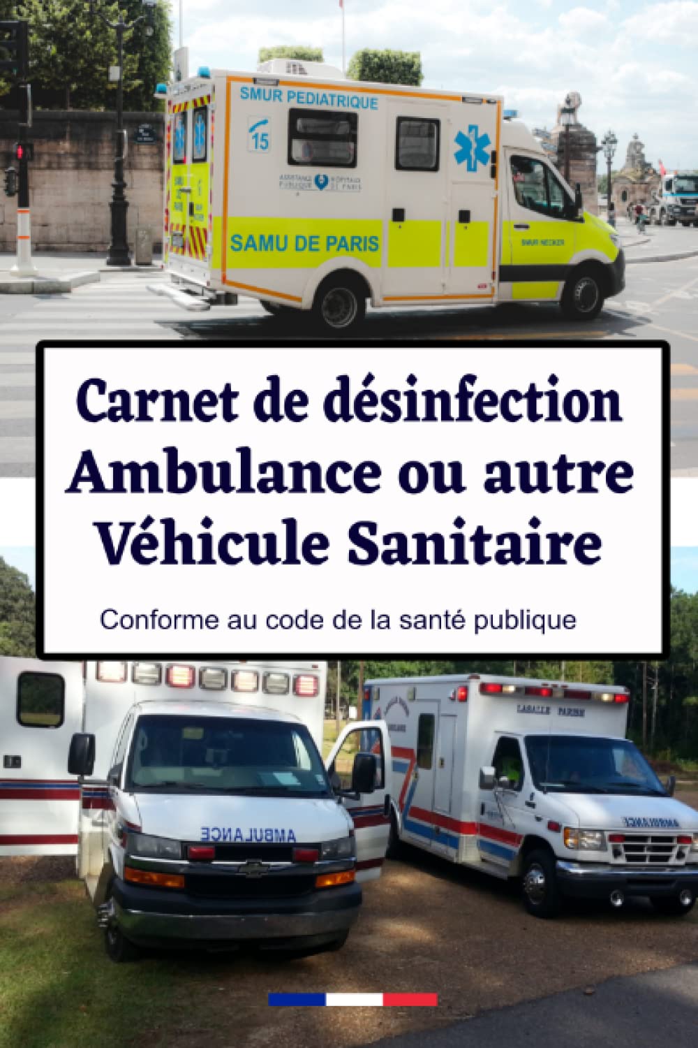 Carnet de désinfection ambulance ou autre véhicule sanitaire: registre de désinfection ambulance ou autre véhicule sanitaire, conforme au code de la santé publique, cahier de suivi désinfection book