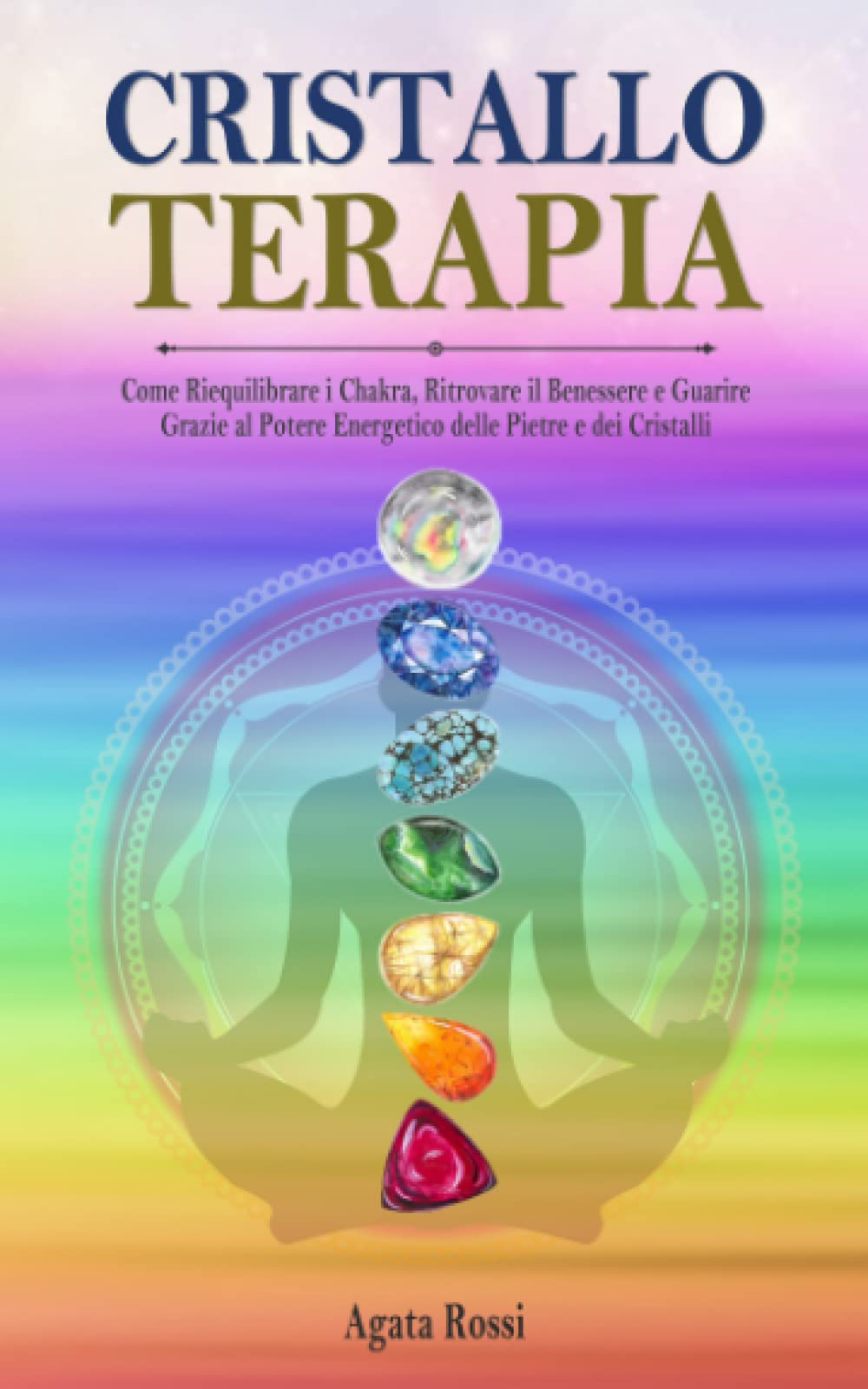 Cristalloterapia: Come Riequilibrare i Chakra, Ritrovare il Benessere e Guarire Grazie al Potere Energetico delle Pietre e dei Cristalli book
