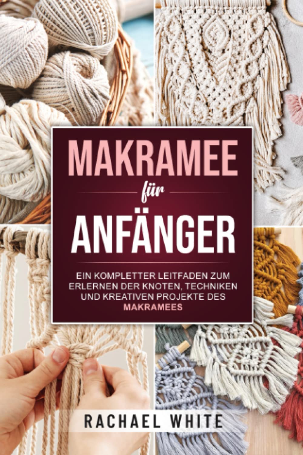 Makramee für Anfänger: Ein kompletter Leitfaden zum Erlernen der Knoten, Techniken und kreativen Projekte des Makramees Hobbies & Crafts