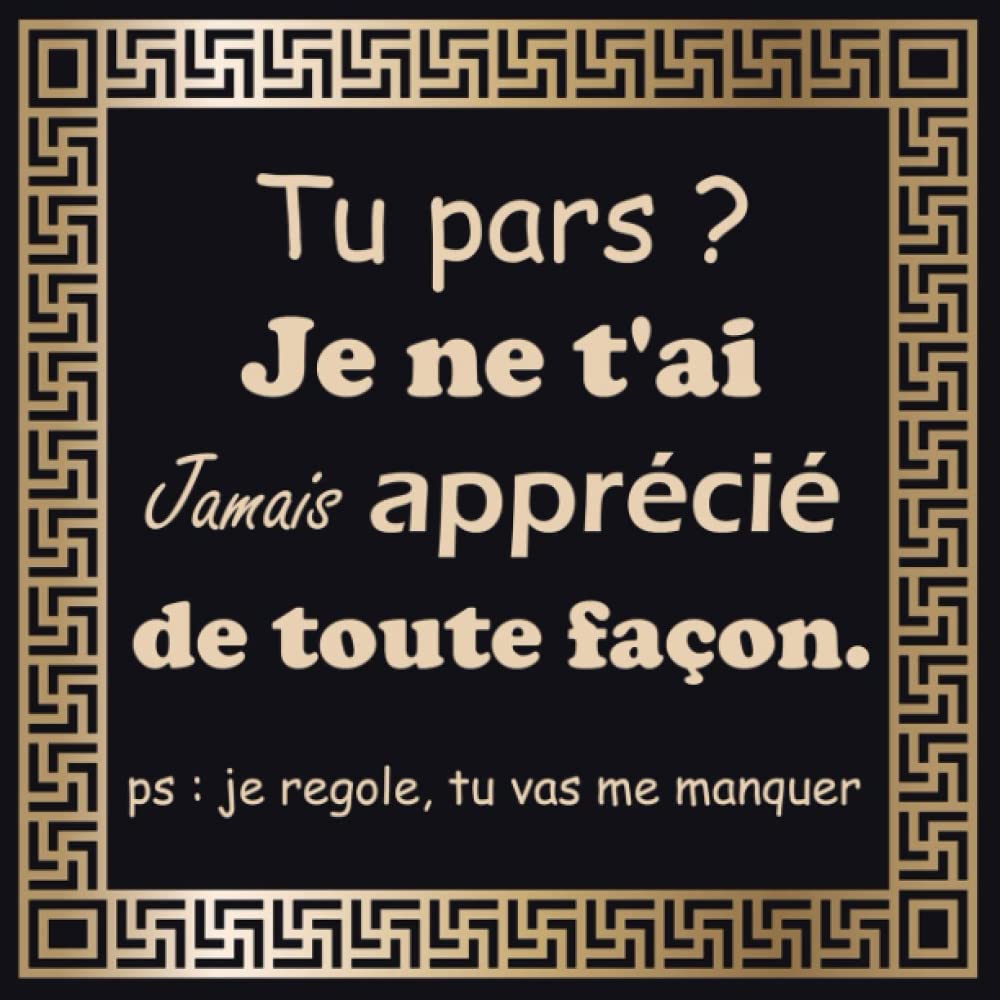 Tu pars ? Je ne t'ai jamais apprécié, de toute façon. ps : je regole, tu vas me manquer: Livre d'Or Souvenir pour un Collègue de Travail Femme Homme ... Chef | Cadeau de Depart Retraite Humoristique Partnership & Love