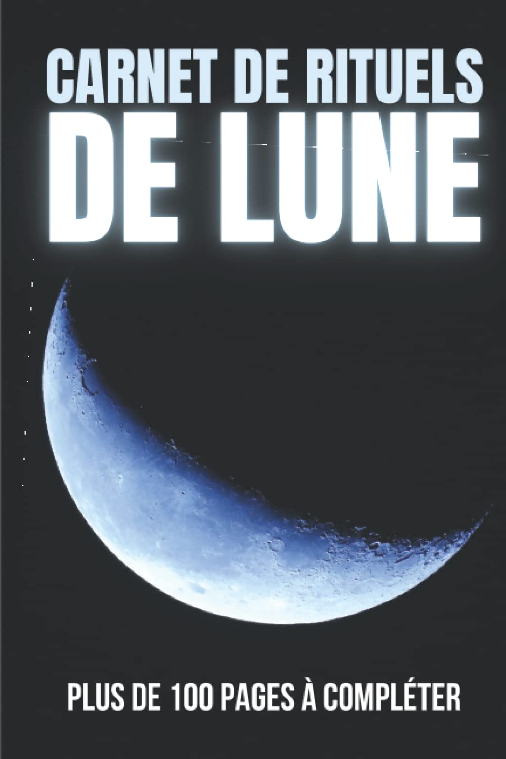 Carnet de rituels de lune: Journal de bord à compléter pour les rituels de la pleine lune et de la nouvelle lune | Un carnet de spiritualité , ... Cadeau original pour Noel ou un Anniversaire book