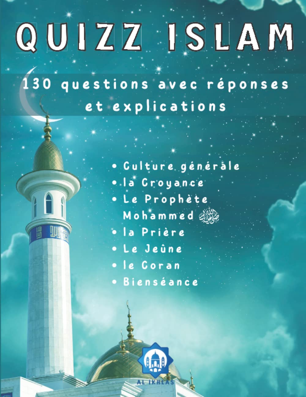 Quizz Islam: 130 Questions avec Réponses et EXPLICATIONS pour Apprendre ou Approfondir vos Connaissances sur l'Islam - Culture Générale, la Croyance, ... le Jeûne / Ramadan, le Coran et la Bienséance book
