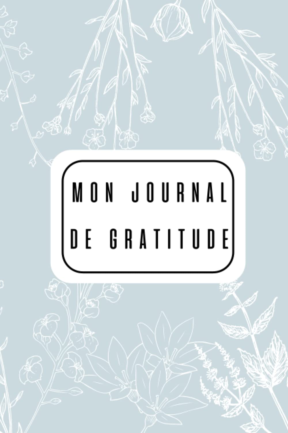 JOURNAL DE GRATITUDE: Carnet pour augmenter le bien-être et la confiance en soi par la pensée positive en 5 minutes par jour, journal de réflexion book