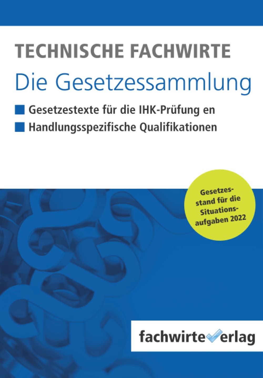 Technische Fachwirte - Die Gesetzessammlung: Gesetzestexte für die IHK-Prüfung 2022 Study Guides
