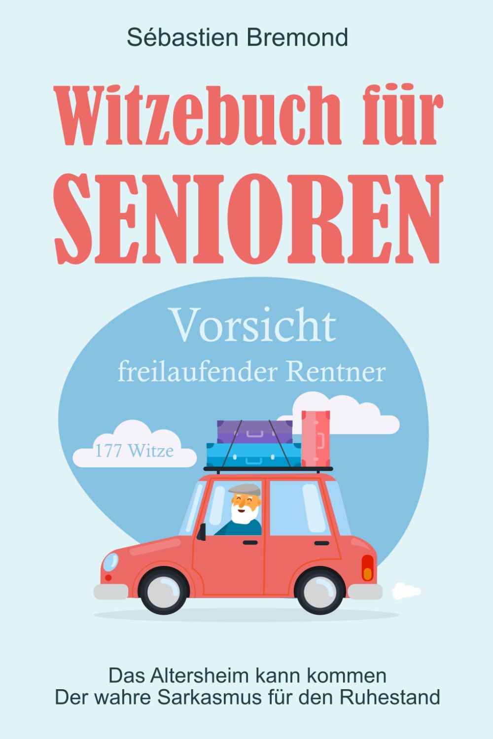 Witzebuch für Senioren: Vorsicht freilaufender Rentner - Das Altersheim kann kommen - Der wahre Sarkasmus für den Ruhestand Humour & Satire