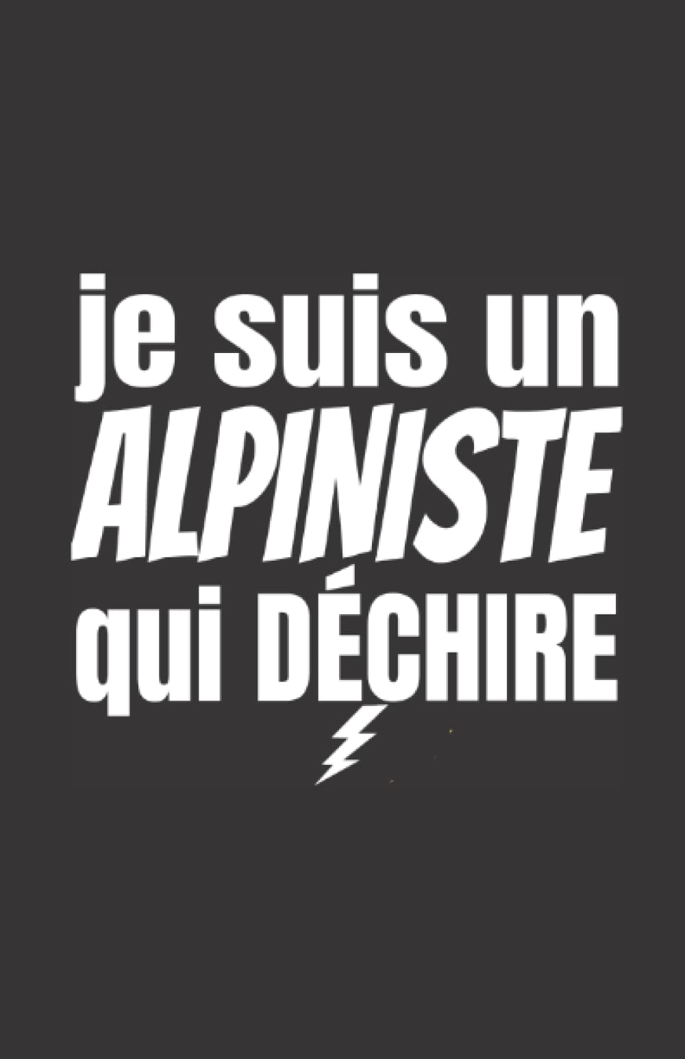 je suis un alpiniste qui déchire: ce carnet de notes humoristique est un notebook à la couverture drôle qui fera un cadeau original et pratique book