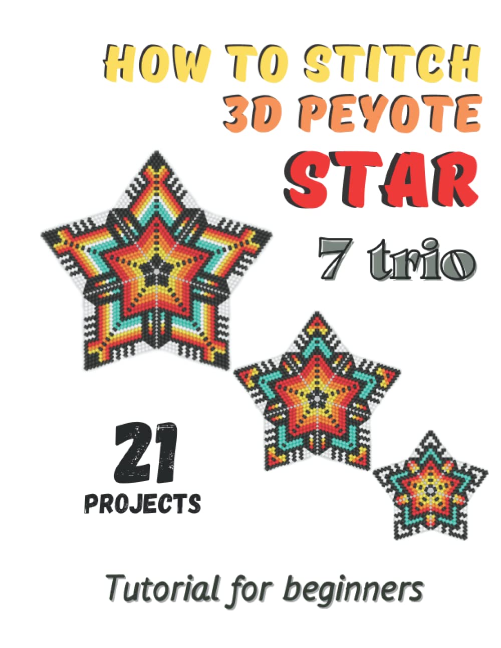 How to stitch 3D Peyote Beaded Stars - 21 projects - 7 trio: Tutorial for beginners - Beading Patterns - Beaded Stars - Native American Style, Christmas, Snowflakes Hobbies & Crafts
