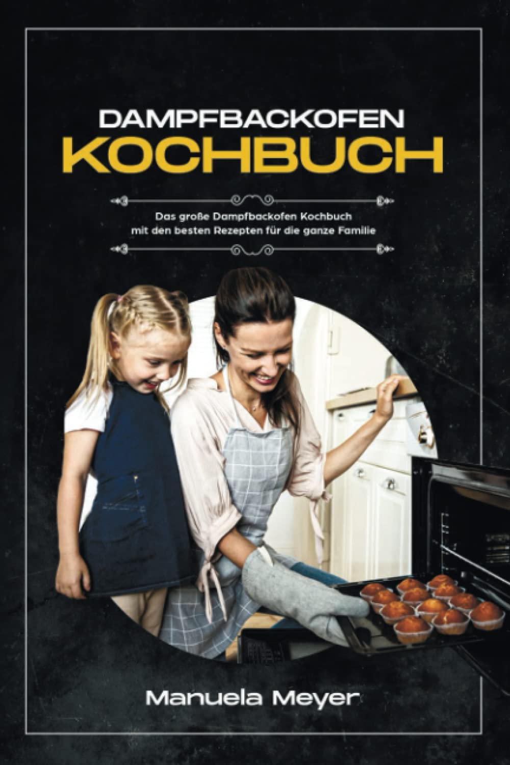 Dampfbackofen Kochbuch: Das große Dampfbackofen Kochbuch mit den besten Rezepten für die ganze Familie Medicine