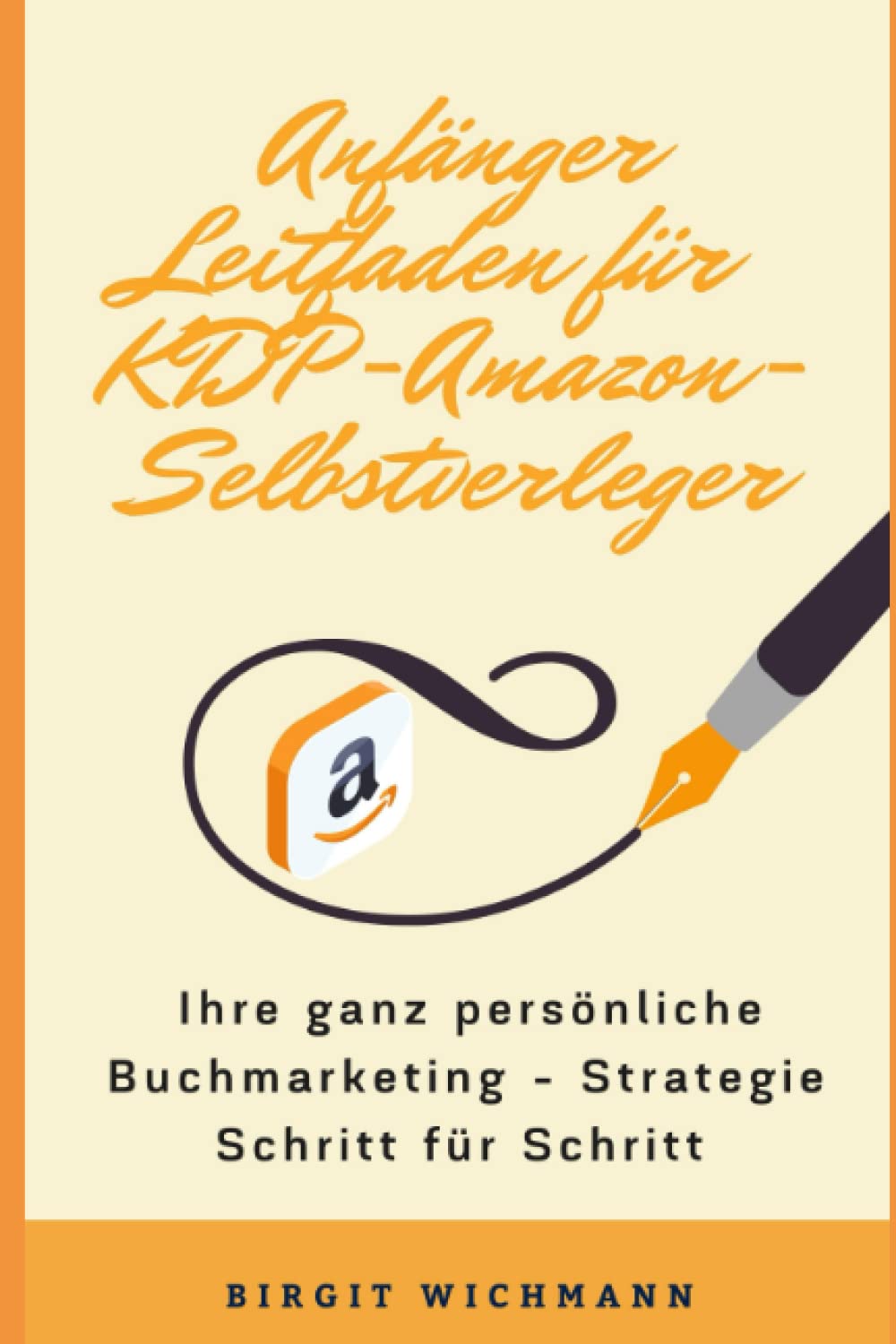 Anfänger Leitfaden für KDP-Amazon-Selbstverleger: Ihre ganz persönliche Buchmarketing-Strategie Schritt für Schritt Business, Finance & Career
