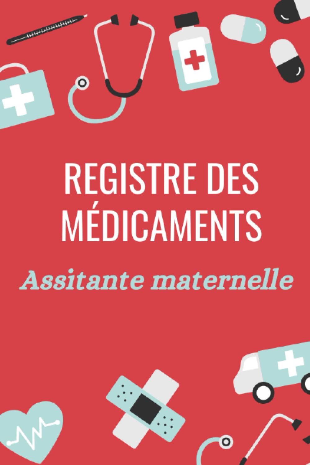 Registre des médicaments assistante maternelle: Carnet d'administration des médicaments pour les enfants, Registre de soin et des médicaments Medicine