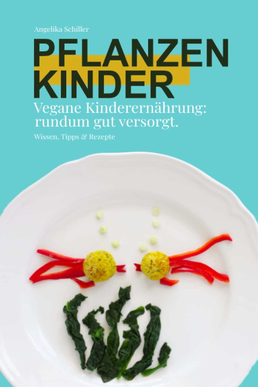 Pflanzenkinder- vegane Kinderernährung rundum gut versorgt: Der Ernährungsratgeber für die gesunde vegane Beikost und Familienernährung-mit schnellen Rezepten & praktischem 6-Bauklötze-System Parents & Children