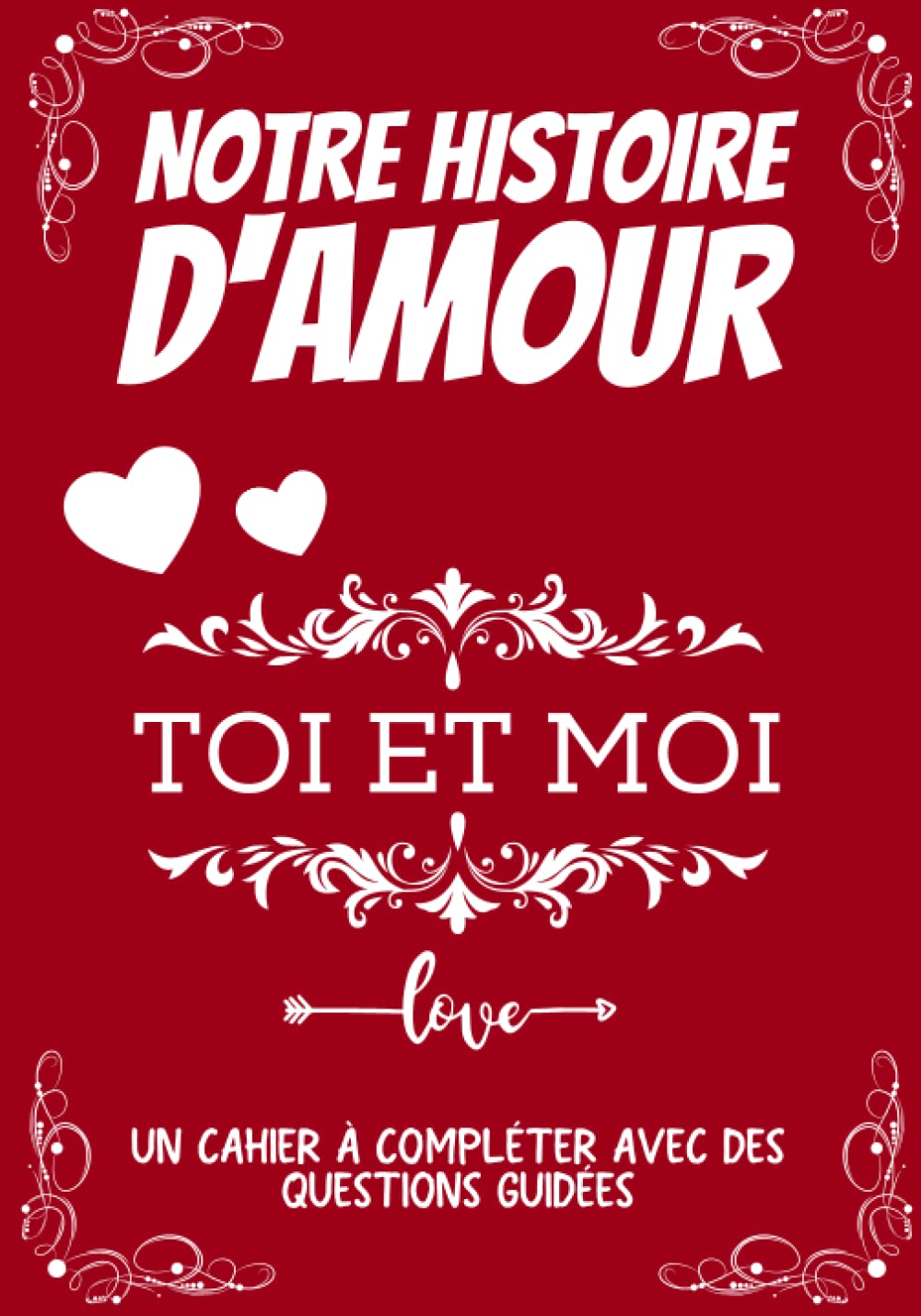 Notre histoire d'amour toi et moi: Livre à compléter en couple pour découvrir ou redécouvrir votre partenaire avec l’aide de questions guidées | ... pour Noel un Anniversaire ou Saint Valentin book