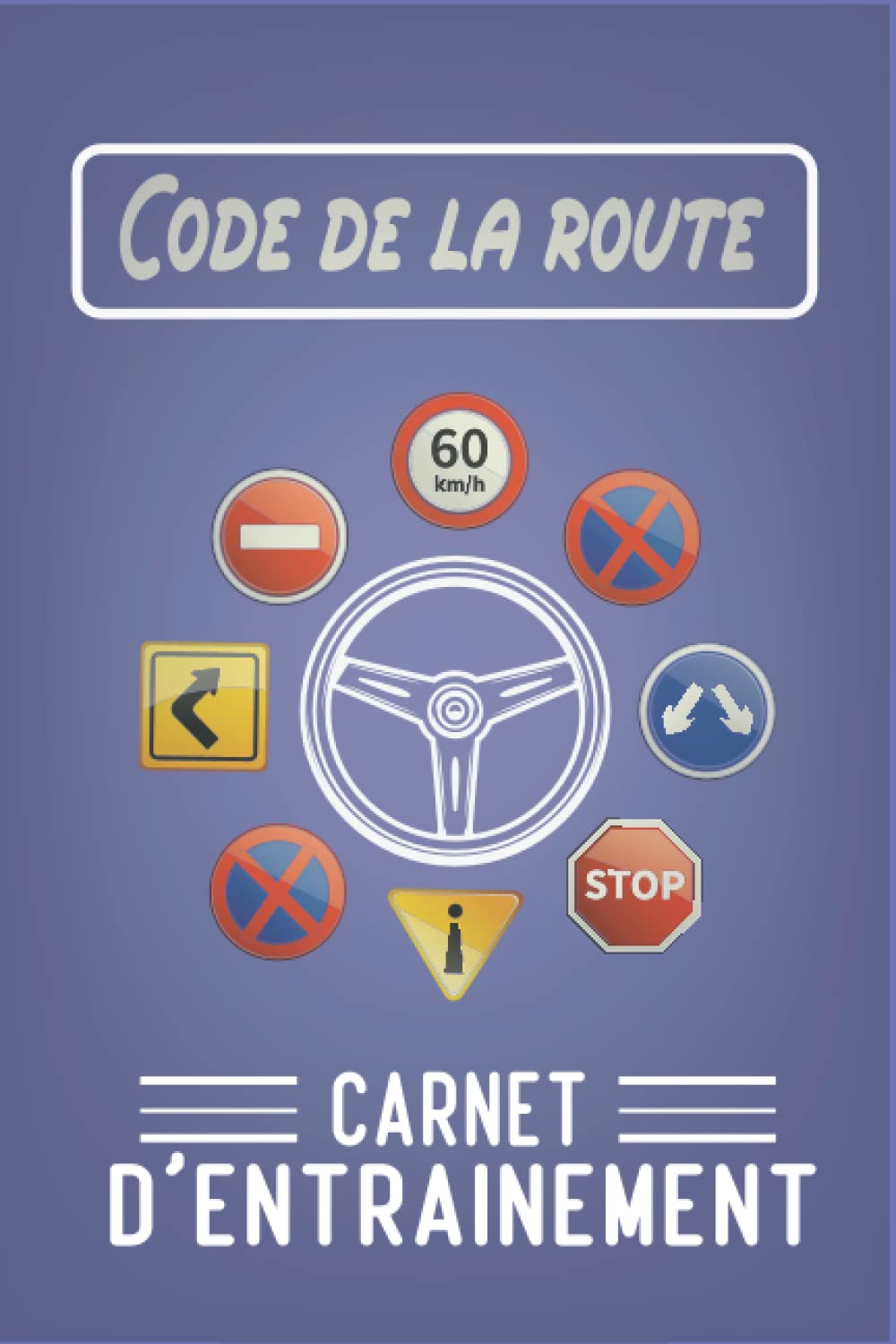 Carnet d’entrainement au code de la route: 110 pages à remplir - pour préparer son examen du permis de conduire- format 6 x 9" x 110 pages | pour permis auto moto poids-lourds Learning & Reference