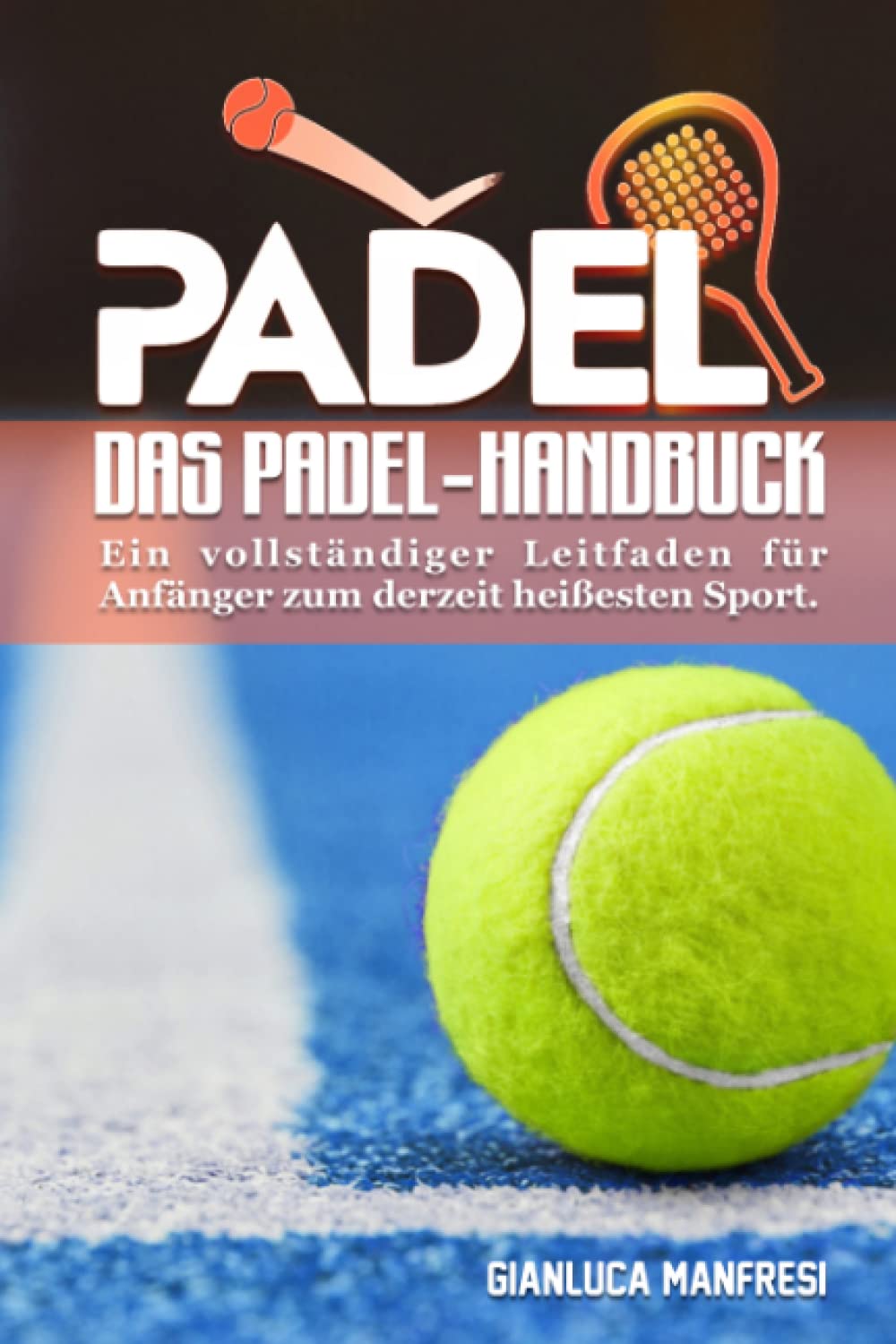 Das Padel-Handbuch: Ein vollständiger Leitfaden für Anfänger zum derzeit heißesten Sport. Contemporary literature