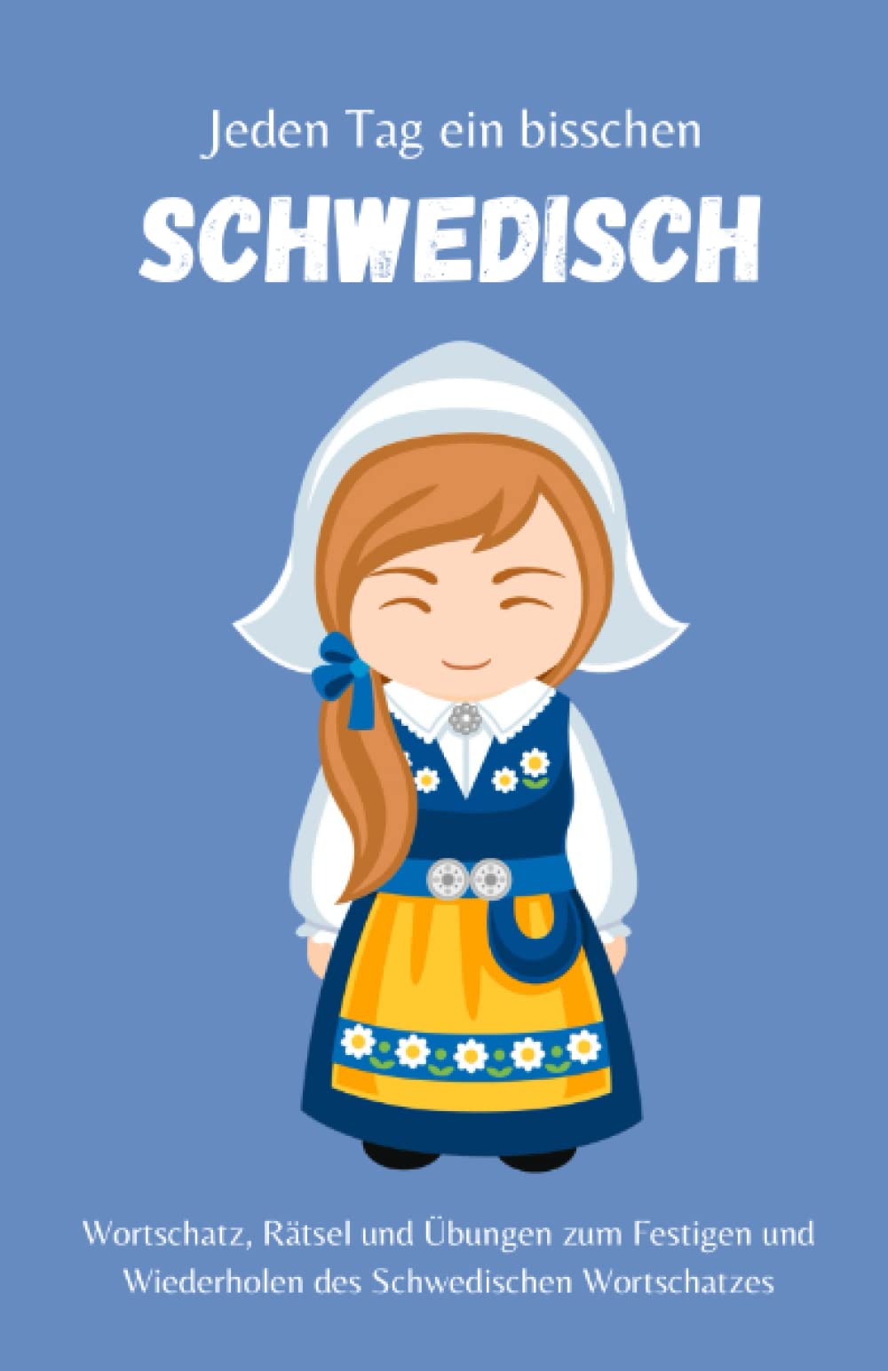 Jeden Tag ein bisschen Schwedisch: Wortschatz, Rätsel und Übungen zum Festigen und Wiederholen des Schwedischen Wortschatzes Foreign Languages ​​& Dictionaries