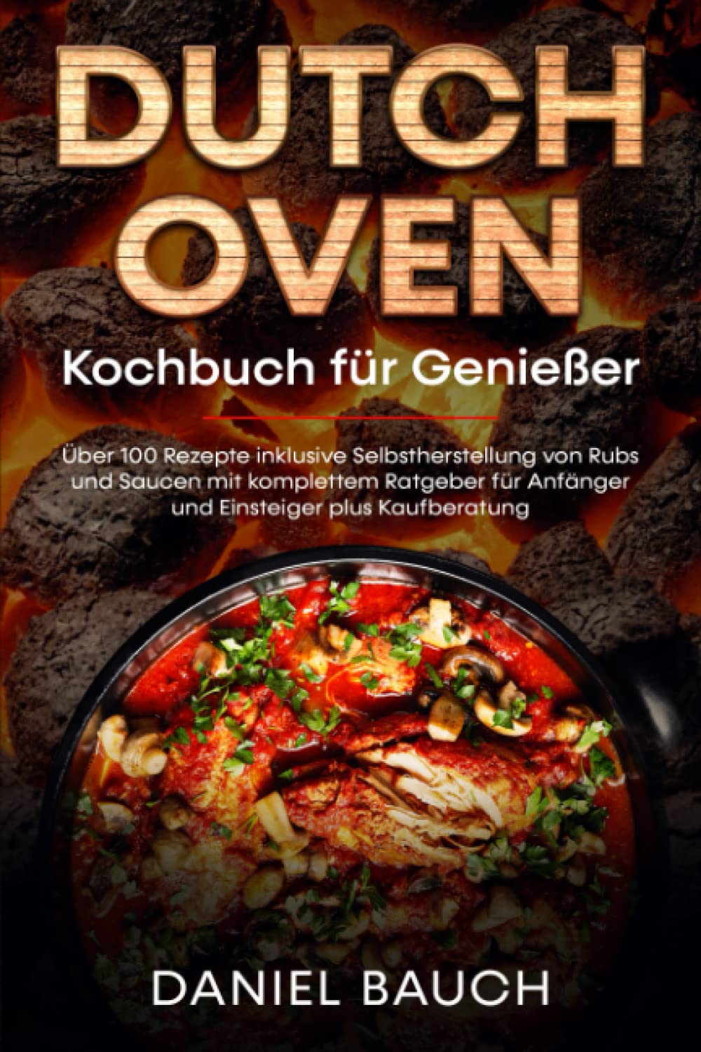 Dutch Oven Kochbuch für Genießer: Über 100 Rezepte inklusive Selbstherstellung von Rubs und Saucen mit komplettem Ratgeber für Anfänger und Einsteiger plus Kaufberatung Cooking & Enjoying