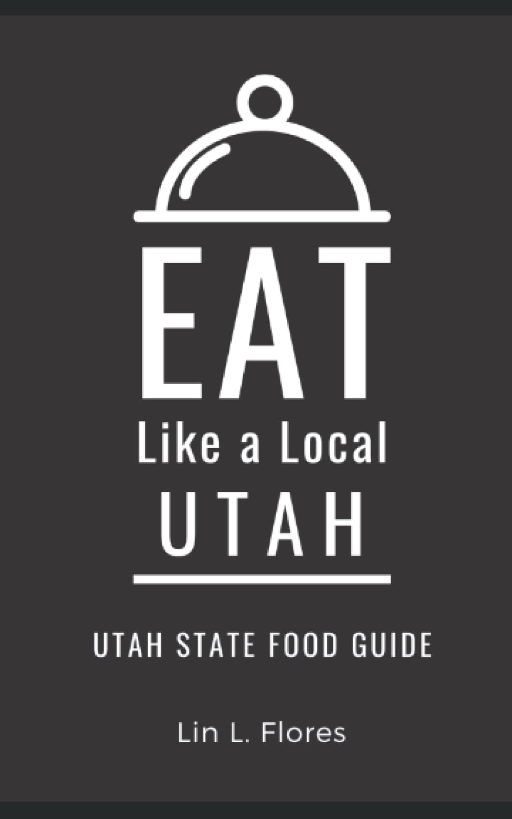 Eat Like a Local-Utah: Utah State Food Guide (Eat Like a Local United States, Band 22) Travel Guides
