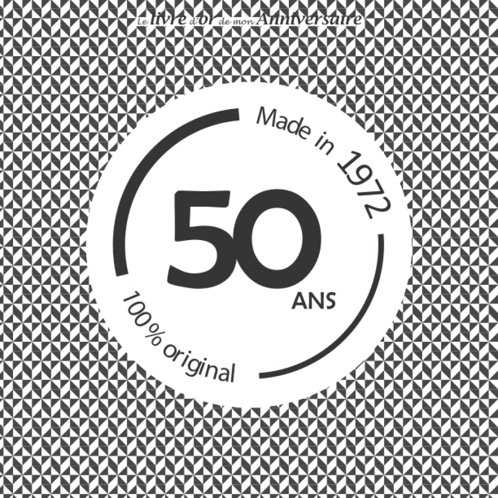 Le livre d'or de mon anniversaire, Made in 1972 100% original, 50 ans: Joyeux anniversaire 50 ans, Noir et blanc, 26 pages, Format carré 21.59 x 21.59 cm book