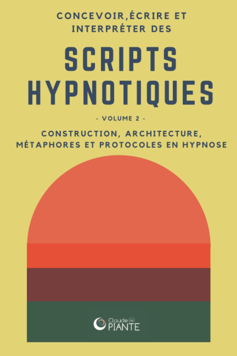 Concevoir, écrire et interpréter des scripts hypnotiques 2: Volume 2 - Construction, architecture, métaphores et protocoles en hypnose Psychology