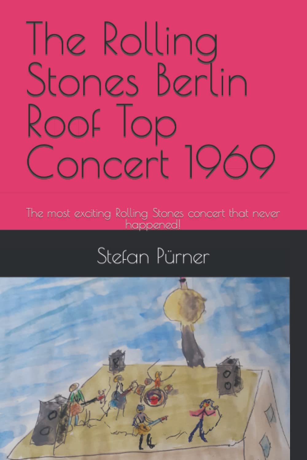 The Rolling Stones Berlin Roof Top Concert 1969: The most exciting Rolling Stones concert that never happened! Arts & Music