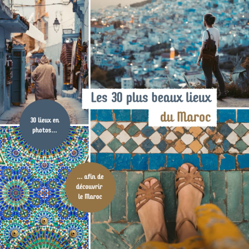 Les 30 plus beaux lieux du Maroc: Livre de voyage illustré sur le Maroc, guide pratique d'aide aux voyageurs (Collection "Les 30 plus beaux lieux" - Guides de voyages illustrés) Travel Books