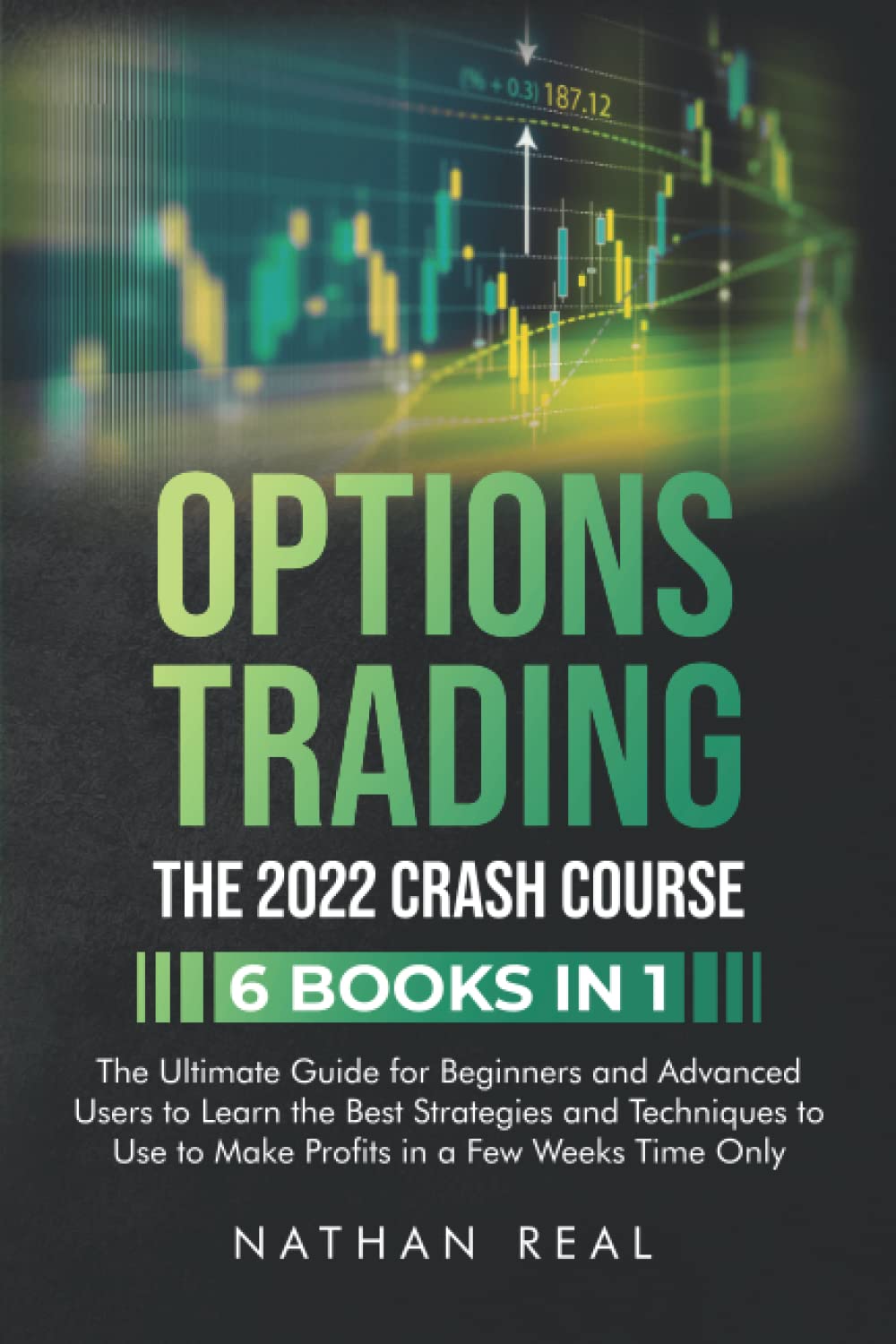 Options Trading: The 2022 CRASH COURSE (6 books in 1): The Ultimate Guide for Beginners and Advanced Users to Learn the Best Strategies and Techniques to Use to Make Profits in a Few Weeks Time Only Business, Finance & Career