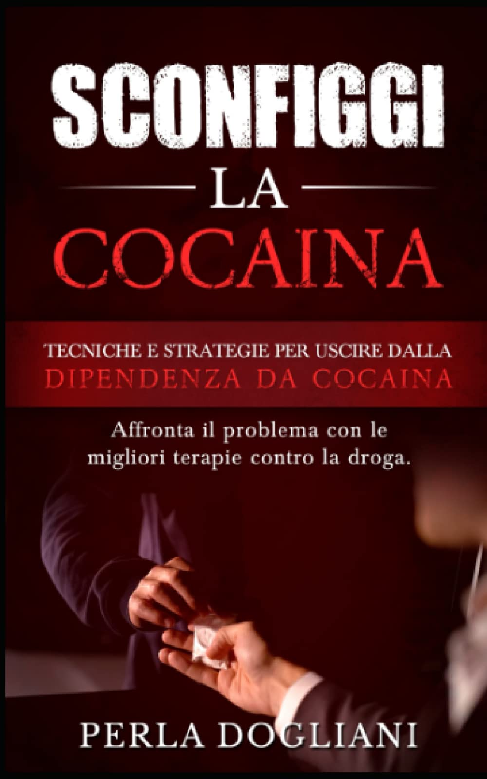 SCONFIGGI LA COCAINA: Tecniche e strategie per uscire dalla dipendenza da cocaina. Affronta il problema con le migliori terapie contro la droga. book