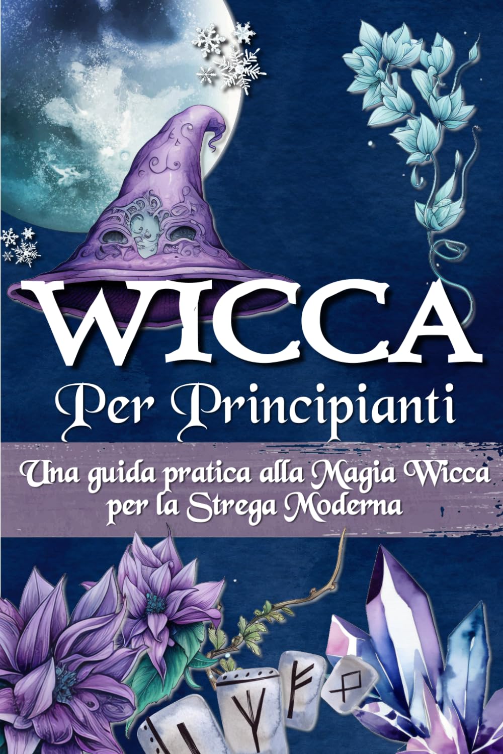 WICCA PER PRINCIPIANTI: Una guida pratica alla magia wicca e alla magia bianca - Per la strega moderna Lifestyle