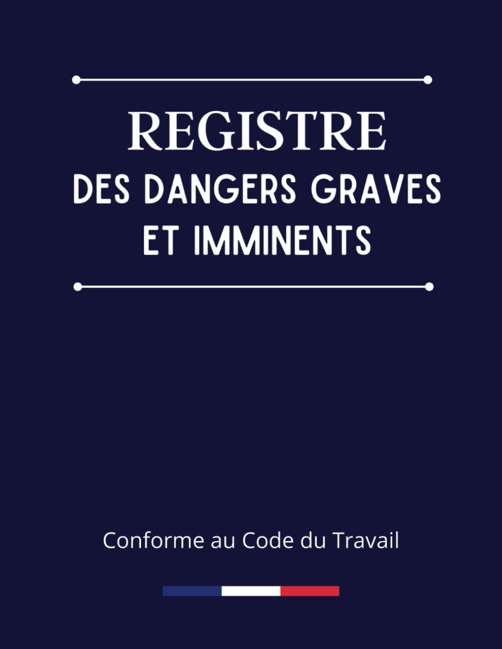 Registre des dangers graves et imminents: conforme au code du travail, registre obligatoire, grand format book
