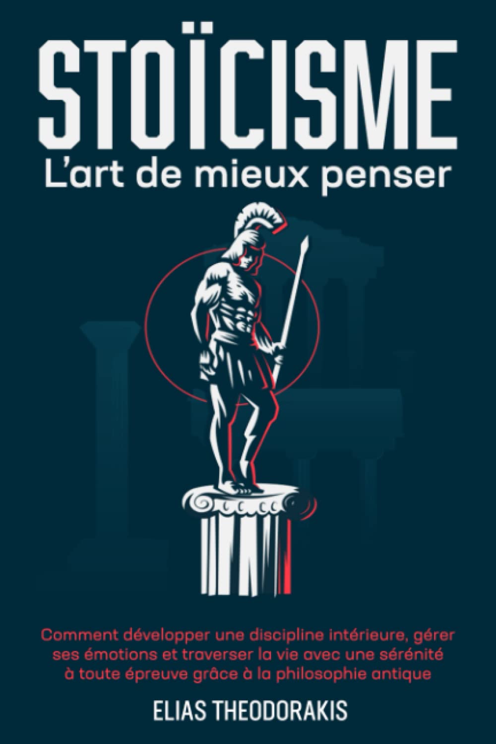 STOÏCISME - L'art de mieux penser: Comment développer une discipline intérieure, gérer ses émotions & traverser la vie avec une sérénité à toute épreuve grâce à la philosophie antique Reference Books