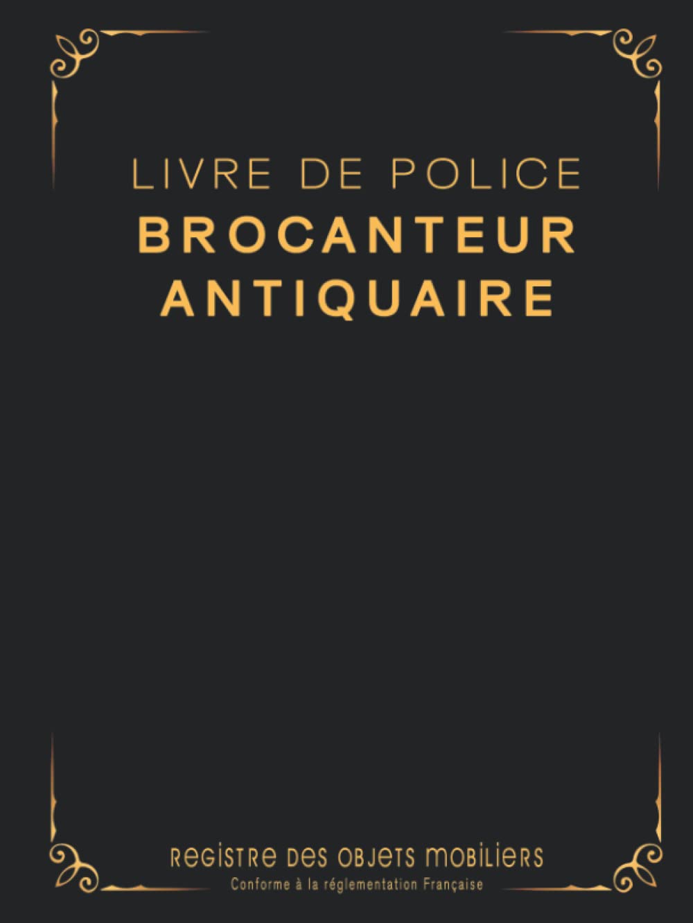 Livre de Police Brocanteur Antiquaire: Registre des Objets Mobiliers Spécial Brocantes, Friperies, Dépôts Ventes, Vide-Greniers 120 pages Format 21x28 cm - Noir et Or book