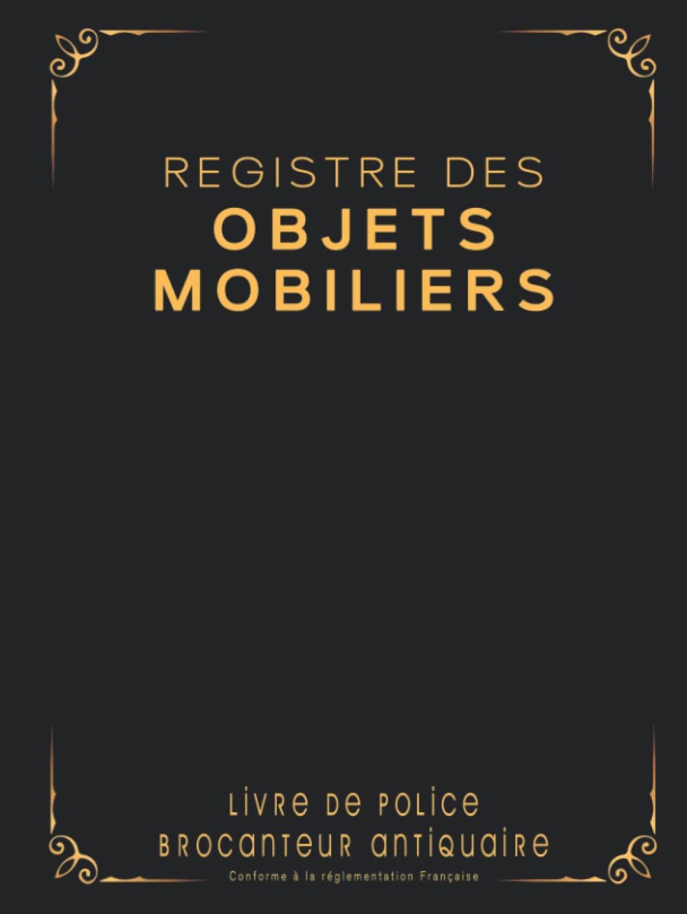 Registre des Objets Mobiliers: Livre de Police Spécial Brocanteurs, Antiquaires, Friperies, Dépôts Ventes, Vide-Greniers 120 pages Format 21x28 cm - Noir et Or book