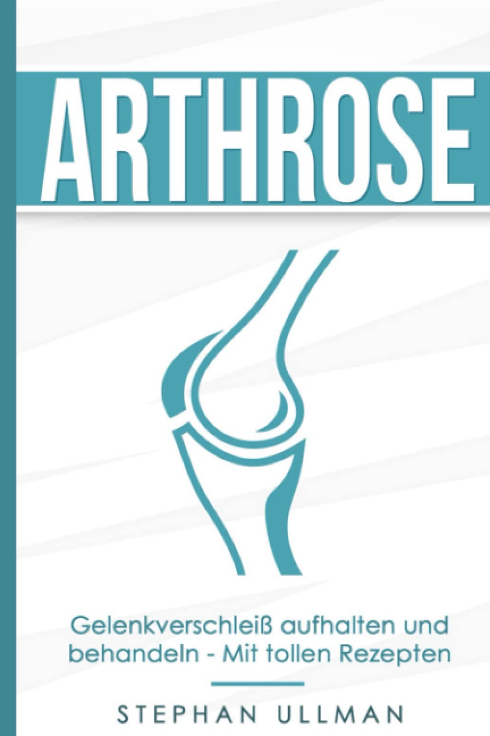Arthrose: Gelenkverschleiß aufhalten und behandeln - Mit tollen Rezepten Health, Nutrition & Fitness