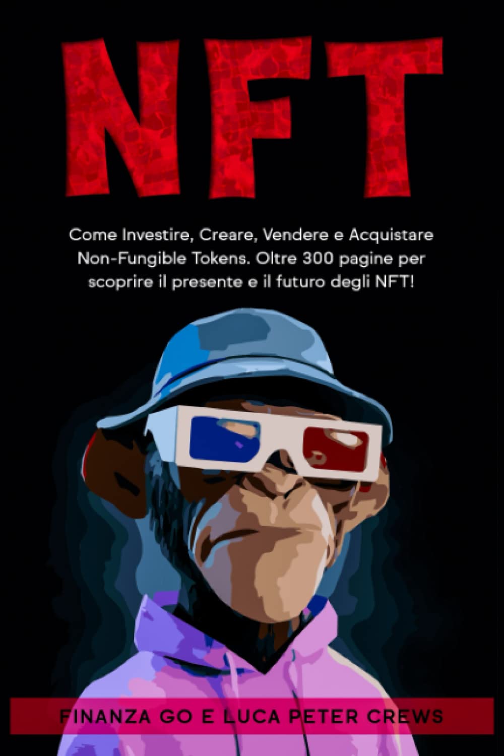 NFT: Come Investire, Creare, Vendere e Acquistare Non-Fungible Tokens. Oltre 300 pagine per scoprire il presente e il futuro degli NFT! book